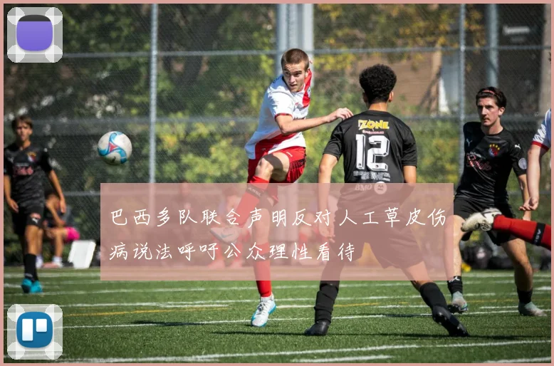 巴西多队联合声明反对人工草皮伤病说法呼吁公众理性看待