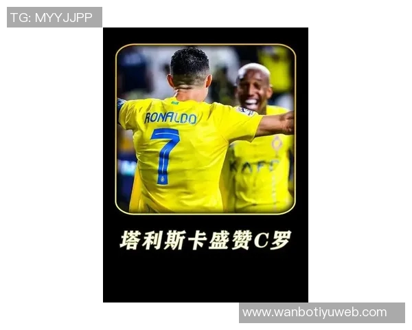 塔利斯卡盛赞C罗为历史最佳球员与他同场竞技如梦幻般体验